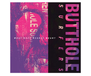 Butthole Surfers: What Does Regret Mean?